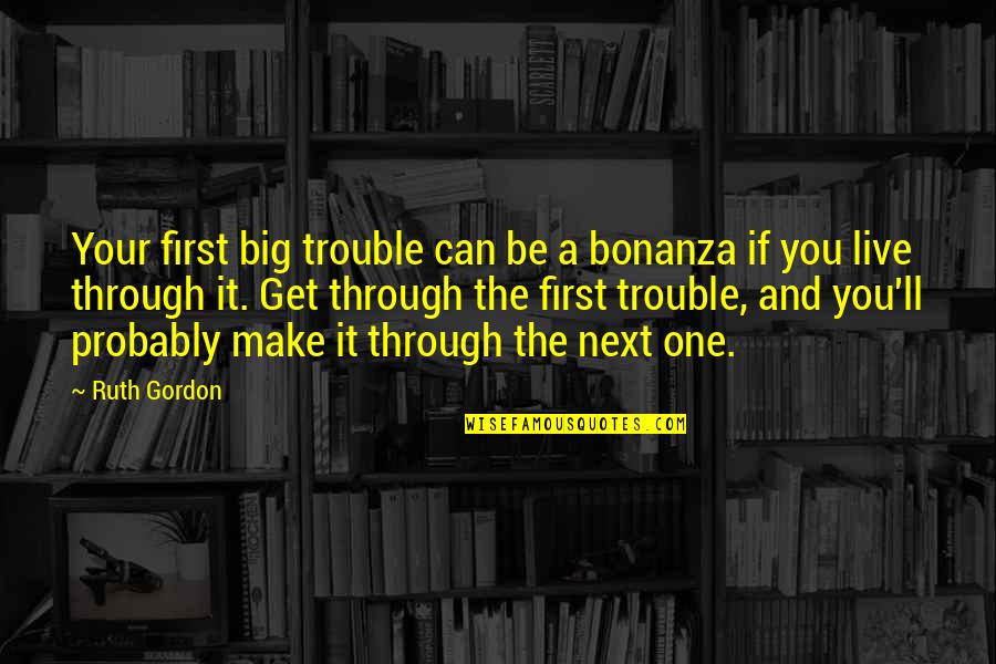 Ask Not Quote Quotes By Ruth Gordon: Your first big trouble can be a bonanza