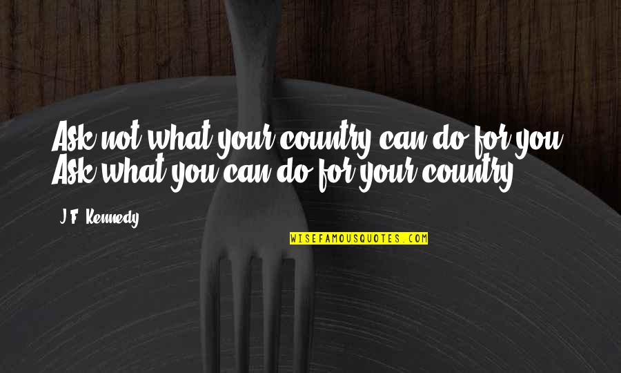 Ask Not What Your Country Quotes By J.F. Kennedy: Ask not what your country can do for