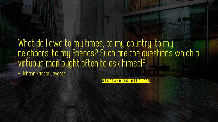 Ask Not What Your Country Quotes By Johann Kaspar Lavater: What do I owe to my times, to