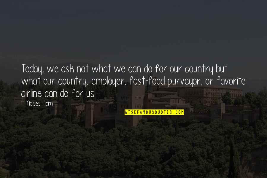 Ask Not What Your Country Quotes By Moises Naim: Today, we ask not what we can do