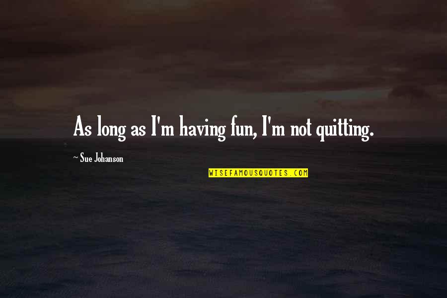 Ask Question Quote Quotes By Sue Johanson: As long as I'm having fun, I'm not Ask Question Quote Quotes By Sue Johanson: As long as I'm having fun, I'm not