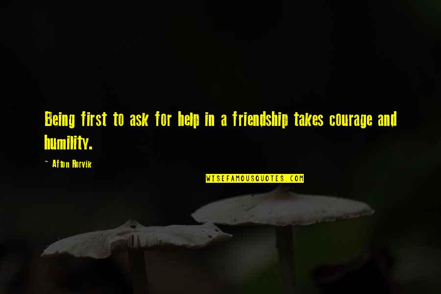 Ask Quotes Quotes By Afton Rorvik: Being first to ask for help in a