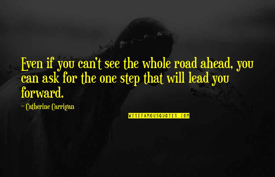 Ask Quotes Quotes By Catherine Carrigan: Even if you can't see the whole road