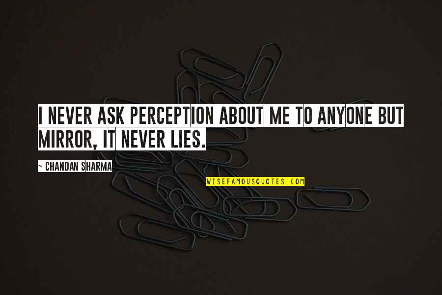 Ask Quotes Quotes By Chandan Sharma: I never ask perception about me to anyone