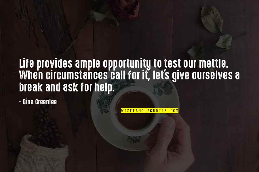 Ask Quotes Quotes By Gina Greenlee: Life provides ample opportunity to test our mettle.