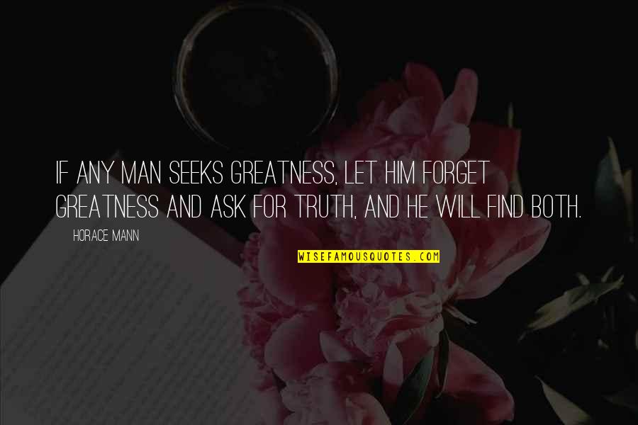 Ask Quotes Quotes By Horace Mann: If any man seeks greatness, let him forget