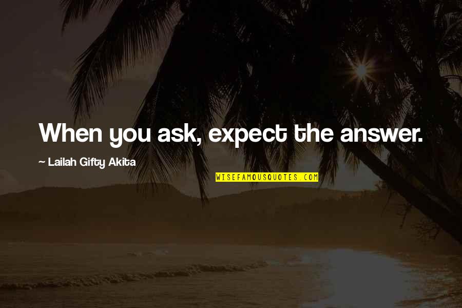 Ask Quotes Quotes By Lailah Gifty Akita: When you ask, expect the answer.