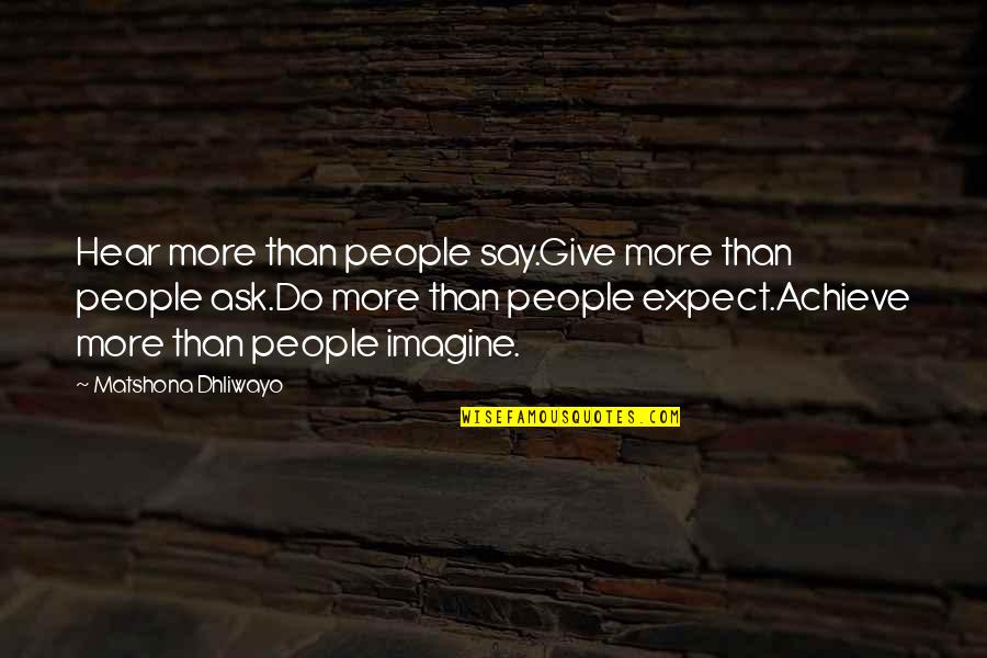 Ask Quotes Quotes By Matshona Dhliwayo: Hear more than people say.Give more than people