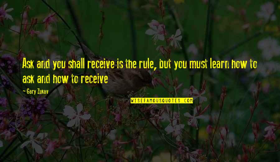 Ask Receive Quotes By Gary Zukav: Ask and you shall receive is the rule,