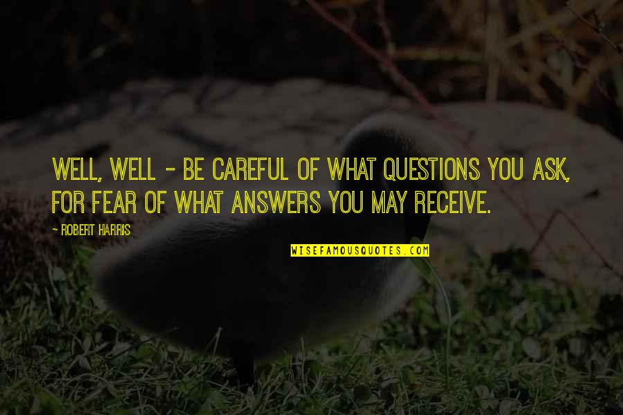 Ask Receive Quotes By Robert Harris: Well, well - be careful of what questions