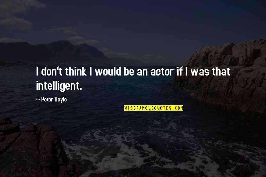 Ask Teal Quotes By Peter Boyle: I don't think I would be an actor