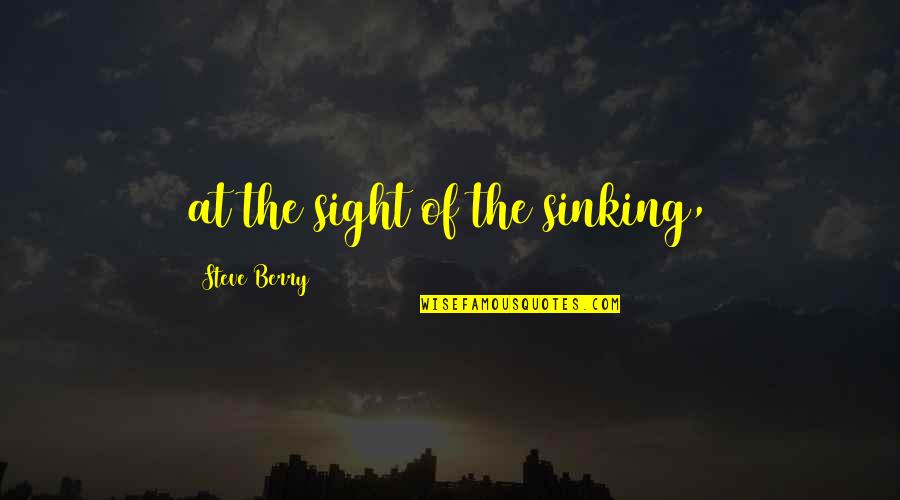Ask Teal Quotes By Steve Berry: at the sight of the sinking,