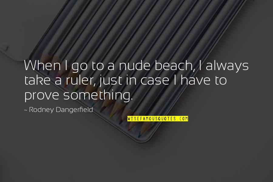Ask Tesadufleri Sever Quotes By Rodney Dangerfield: When I go to a nude beach, I
