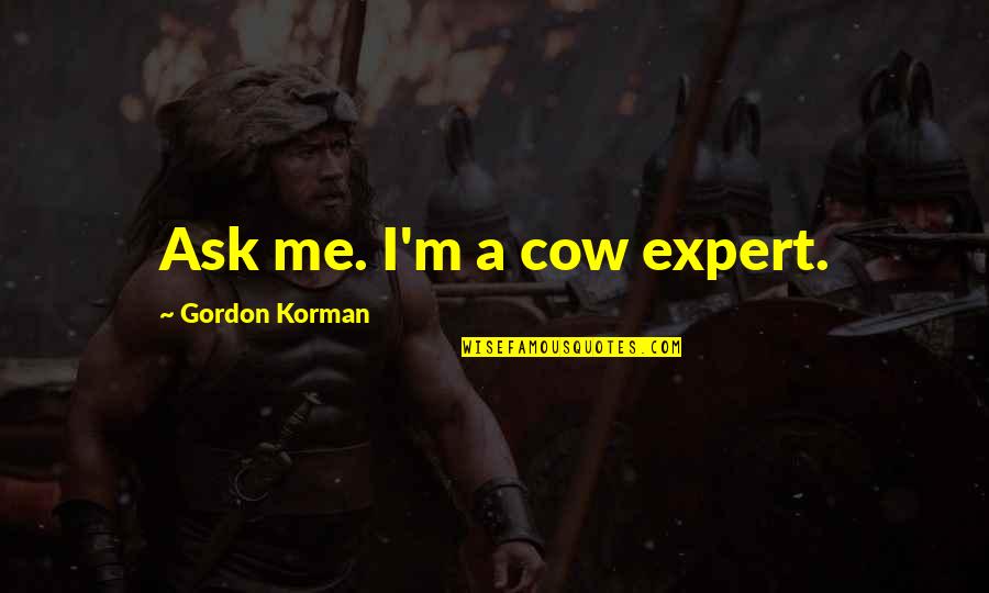 Ask The Expert Quotes By Gordon Korman: Ask me. I'm a cow expert.