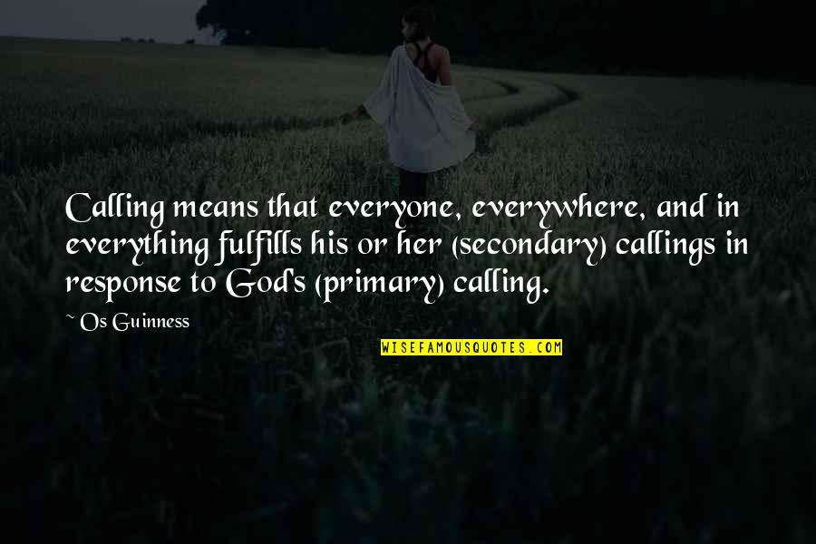 Ask The Lonely Lyric Quotes By Os Guinness: Calling means that everyone, everywhere, and in everything Ask The Lonely Lyric Quotes By Os Guinness: Calling means that everyone, everywhere, and in everything
