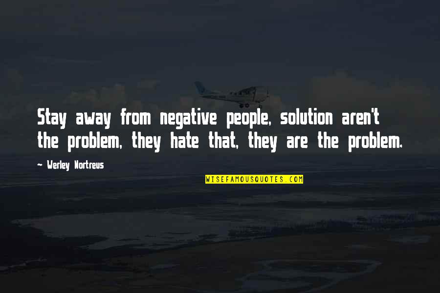 Ask The Passenger Quotes By Werley Nortreus: Stay away from negative people, solution aren't the