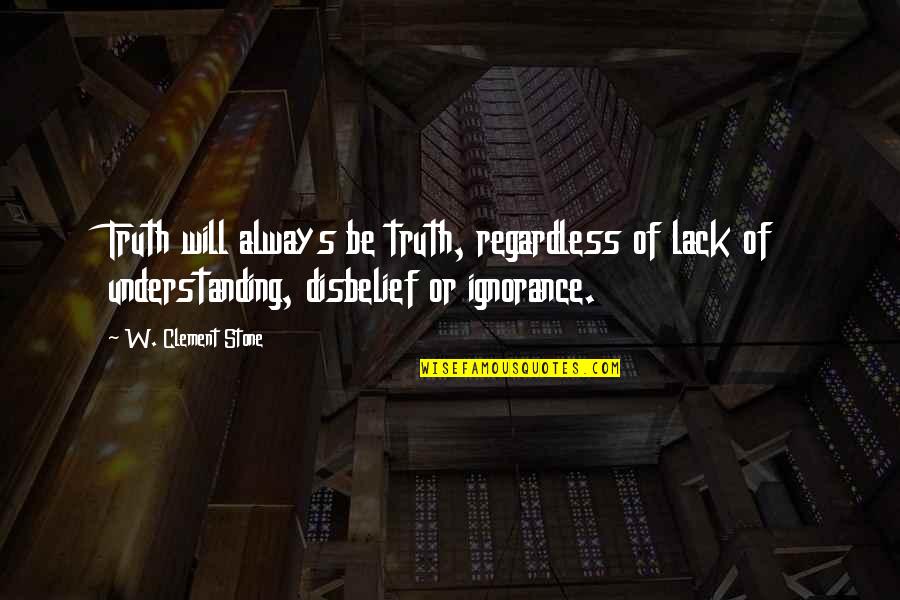 Ask Ve Gurur Quotes By W. Clement Stone: Truth will always be truth, regardless of lack