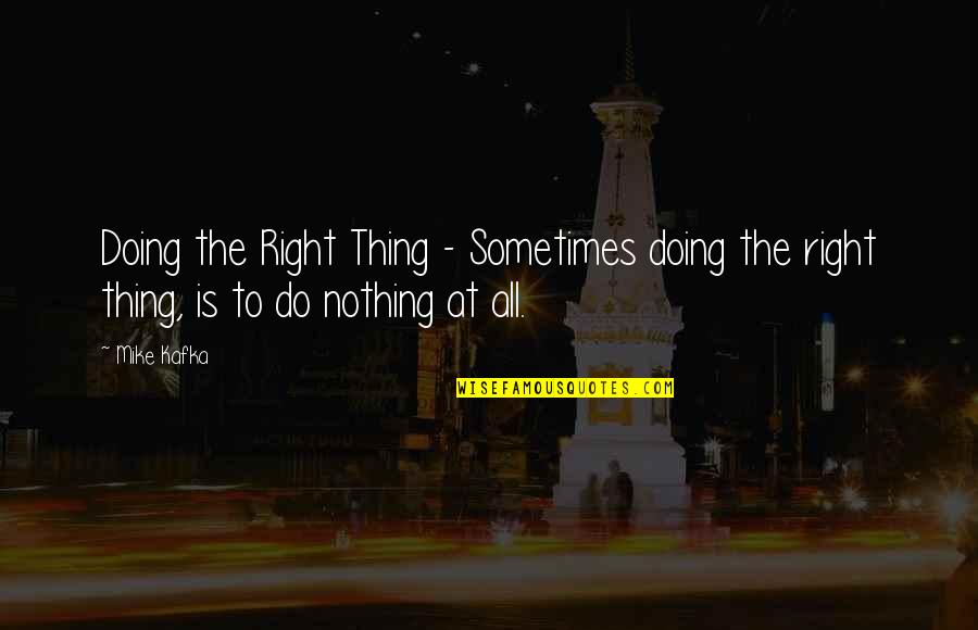 Ask Yeniden Quotes By Mike Kafka: Doing the Right Thing - Sometimes doing the