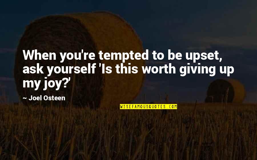 Ask Yourself Is It Worth It Quotes By Joel Osteen: When you're tempted to be upset, ask yourself