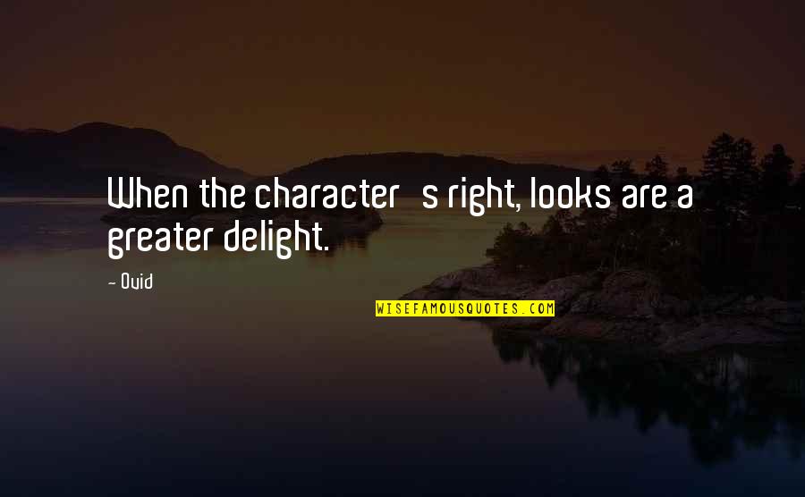 Ask Yourself Is It Worth It Quotes By Ovid: When the character's right, looks are a greater