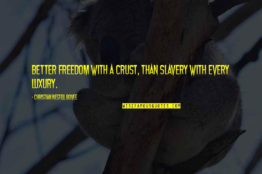 Askadella Quotes By Christian Nestell Bovee: Better freedom with a crust, than slavery with Askadella Quotes By Christian Nestell Bovee: Better freedom with a crust, than slavery with