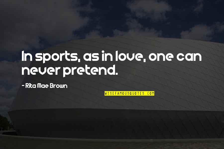 Askadella Quotes By Rita Mae Brown: In sports, as in love, one can never Askadella Quotes By Rita Mae Brown: In sports, as in love, one can never