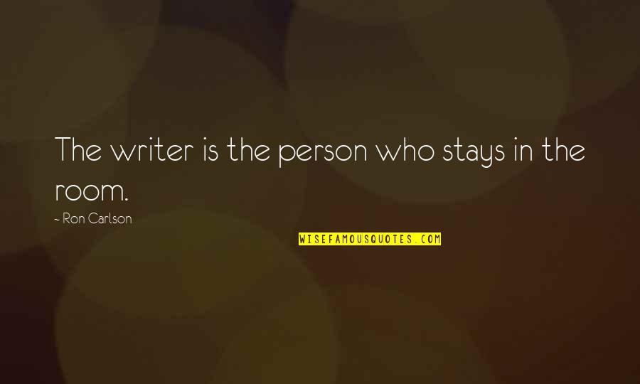 Askan Quotes By Ron Carlson: The writer is the person who stays in