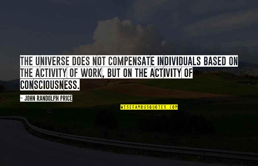 Askant Quotes By John Randolph Price: The Universe does not compensate individuals based on