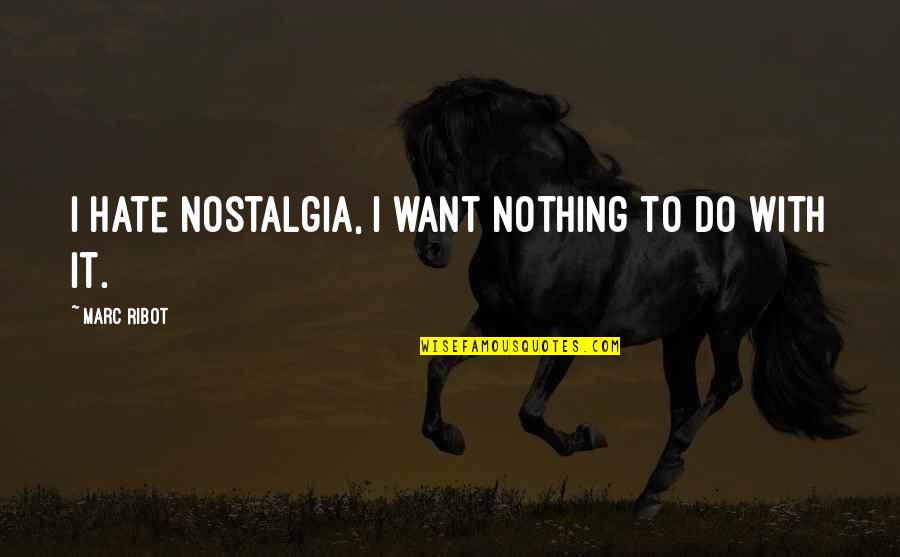 Askarov Vs Pantoja Quotes By Marc Ribot: I hate nostalgia, I want nothing to do Askarov Vs Pantoja Quotes By Marc Ribot: I hate nostalgia, I want nothing to do