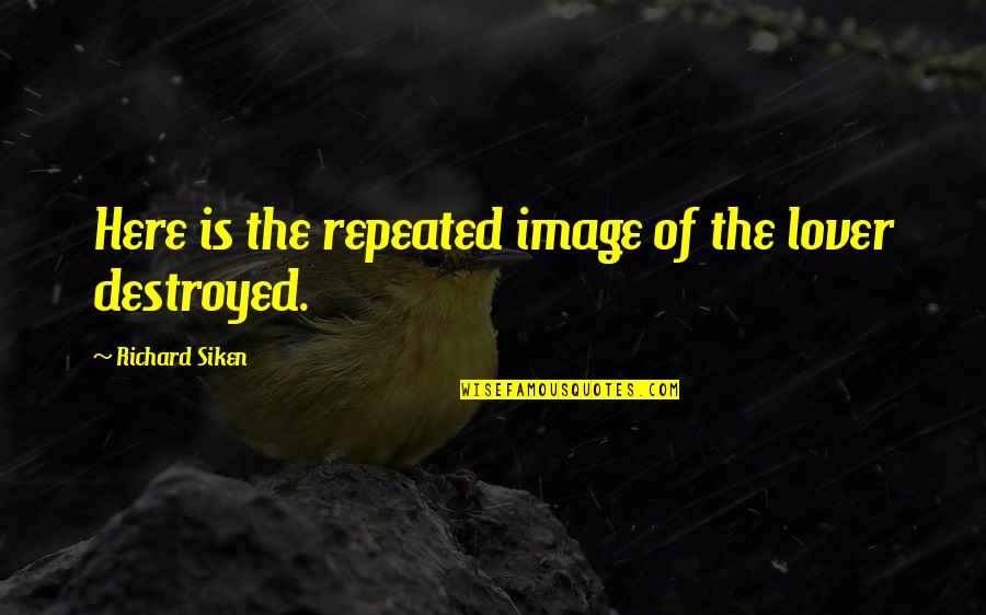 Askarov Vs Pantoja Quotes By Richard Siken: Here is the repeated image of the lover Askarov Vs Pantoja Quotes By Richard Siken: Here is the repeated image of the lover