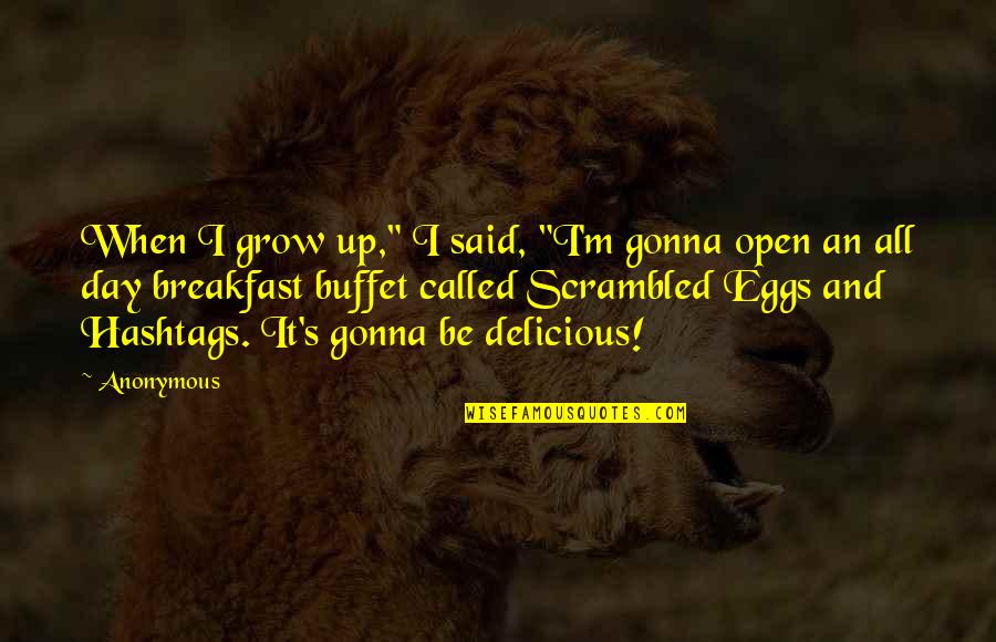 Askarov Yaroslav Quotes By Anonymous: When I grow up," I said, "I'm gonna Askarov Yaroslav Quotes By Anonymous: When I grow up," I said, "I'm gonna