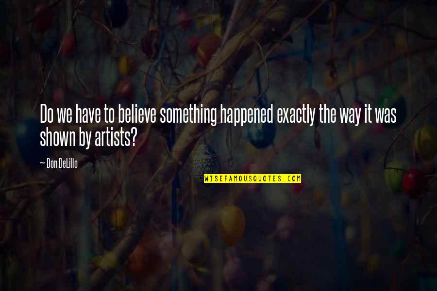 Askarov Yaroslav Quotes By Don DeLillo: Do we have to believe something happened exactly