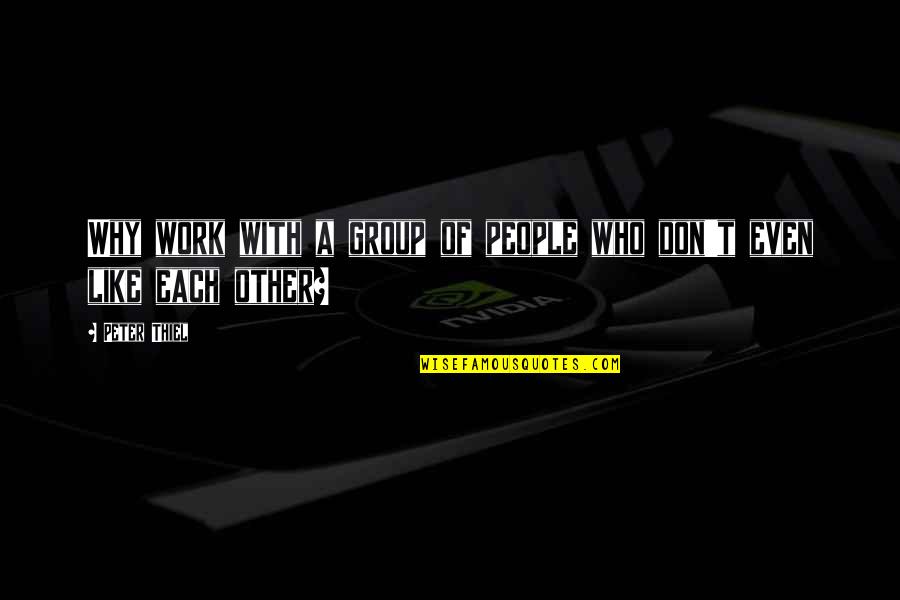 Askaway Quotes By Peter Thiel: Why work with a group of people who