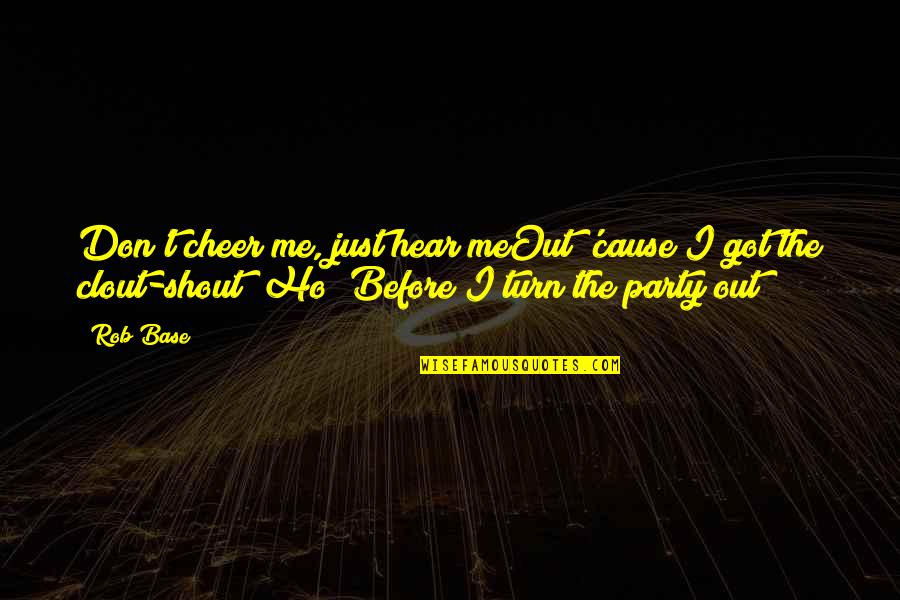 Askaway Quotes By Rob Base: Don't cheer me, just hear meOut 'cause I Askaway Quotes By Rob Base: Don't cheer me, just hear meOut 'cause I