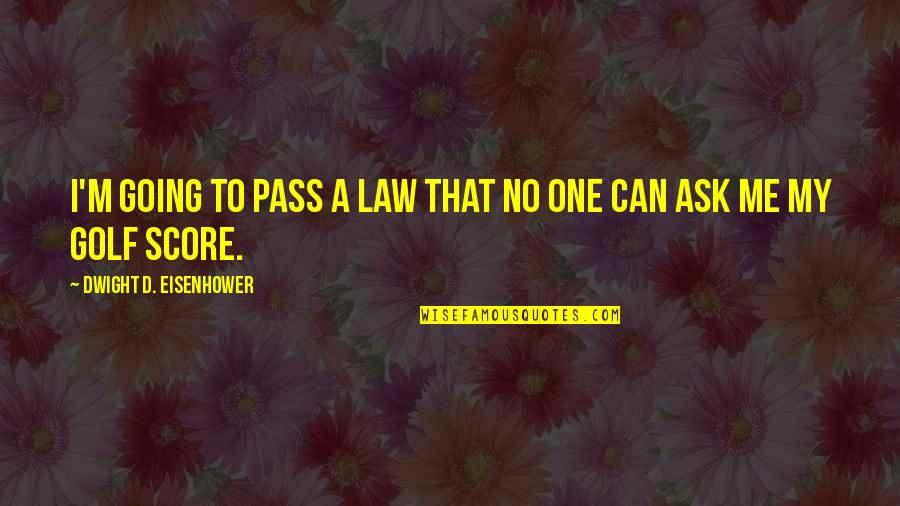 Ask'd Quotes By Dwight D. Eisenhower: I'm going to pass a law that no