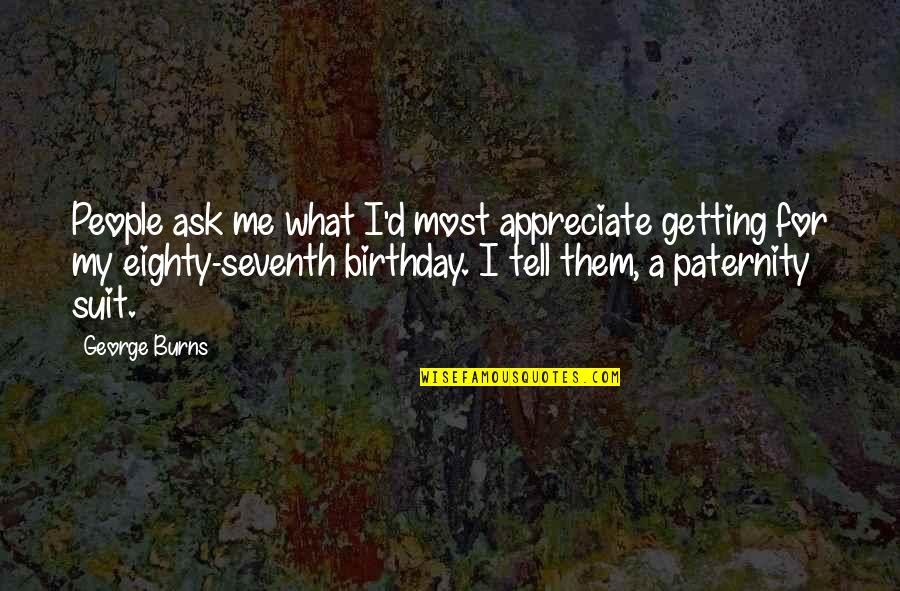 Ask'd Quotes By George Burns: People ask me what I'd most appreciate getting