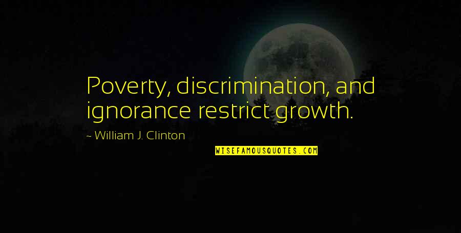 Askdfas Quotes By William J. Clinton: Poverty, discrimination, and ignorance restrict growth.