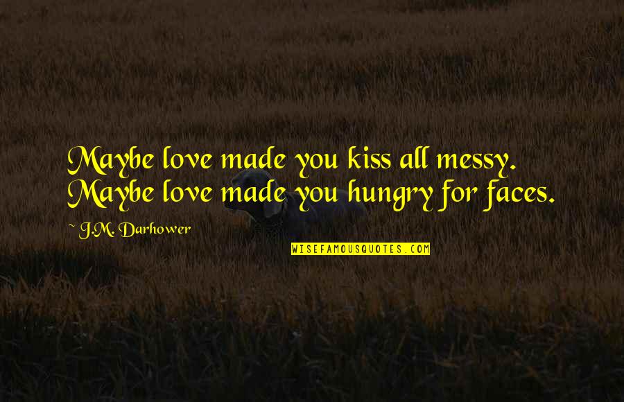 Asked And Thesaurus Quotes By J.M. Darhower: Maybe love made you kiss all messy. Maybe