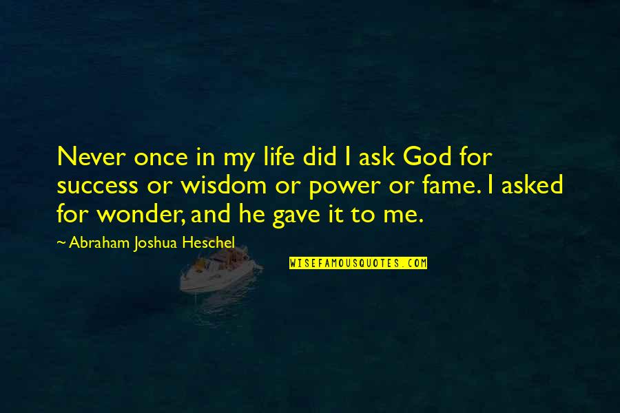 Asked God Quotes By Abraham Joshua Heschel: Never once in my life did I ask
