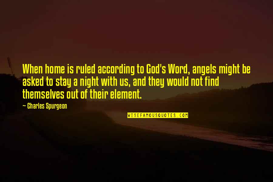 Asked God Quotes By Charles Spurgeon: When home is ruled according to God's Word,