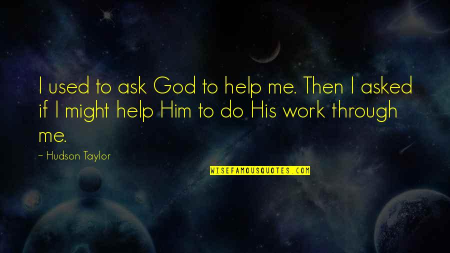 Asked God Quotes By Hudson Taylor: I used to ask God to help me.