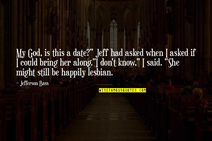 Asked God Quotes By Jefferson Bass: My God, is this a date?" Jeff had