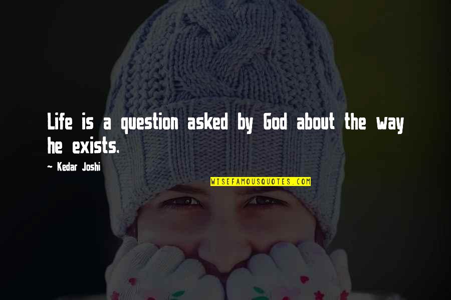 Asked God Quotes By Kedar Joshi: Life is a question asked by God about