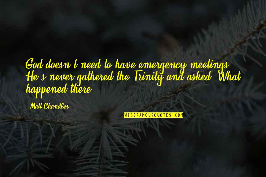 Asked God Quotes By Matt Chandler: God doesn't need to have emergency meetings. He's