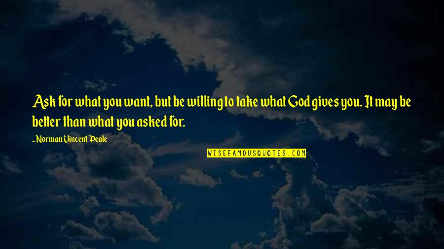 Asked God Quotes By Norman Vincent Peale: Ask for what you want, but be willing