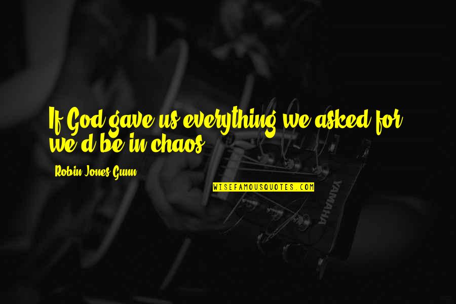 Asked God Quotes By Robin Jones Gunn: If God gave us everything we asked for,