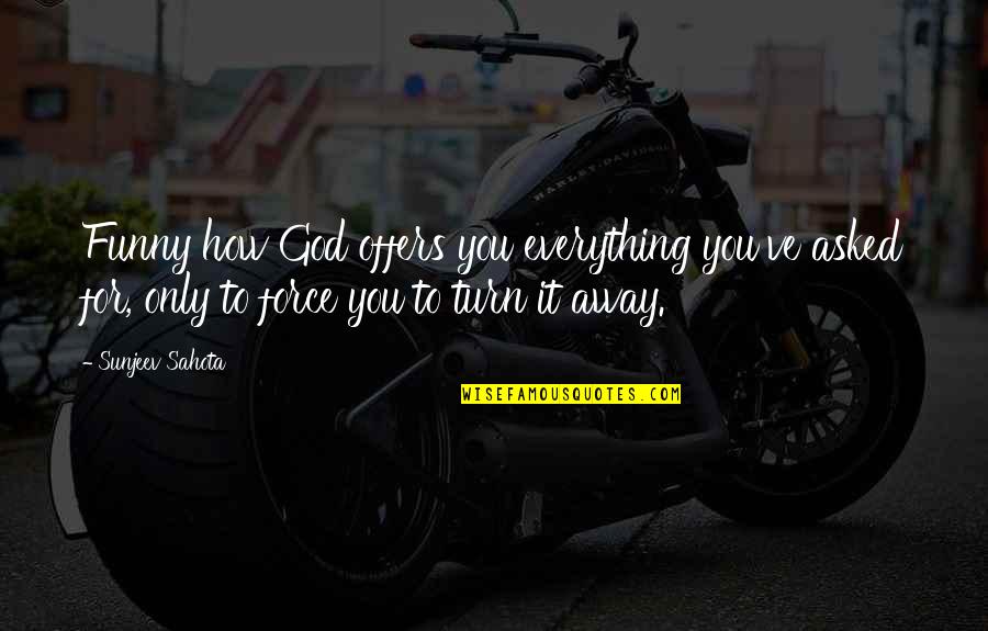 Asked God Quotes By Sunjeev Sahota: Funny how God offers you everything you've asked