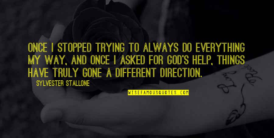 Asked God Quotes By Sylvester Stallone: Once I stopped trying to always do everything
