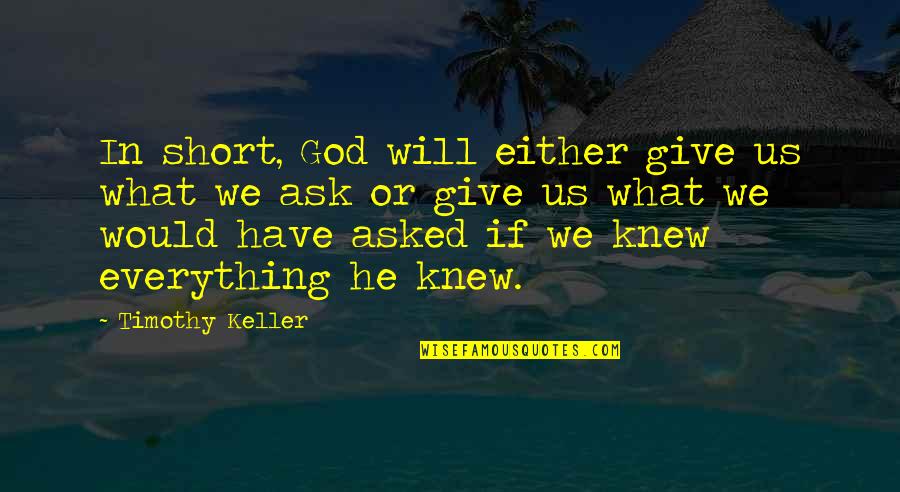Asked God Quotes By Timothy Keller: In short, God will either give us what