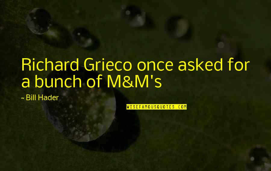 Asked Quotes By Bill Hader: Richard Grieco once asked for a bunch of